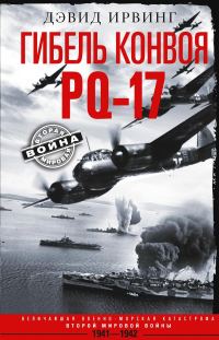 Обложка книги «Гибель конвоя PQ-17. Величайшая военно-морская катастрофа Второй мировой войны. 1941— 1942 гг.»