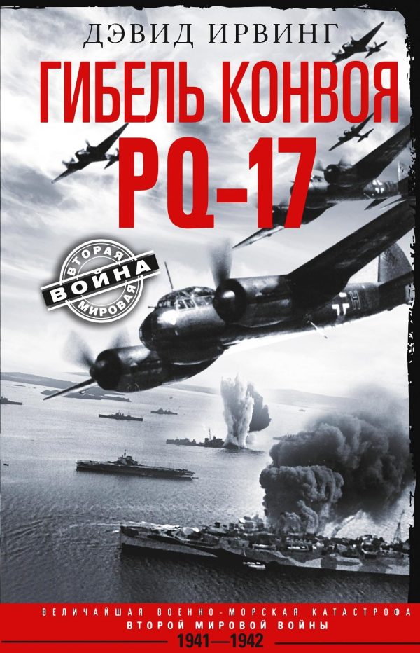 Обложка книги «Гибель конвоя PQ-17. Величайшая военно-морская катастрофа Второй мировой войны. 1941— 1942 гг.»