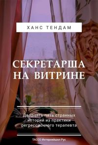 Обложка книги «Секретарша на витрине. Двадцать пять странных историй из практики регрессионного терапевта»