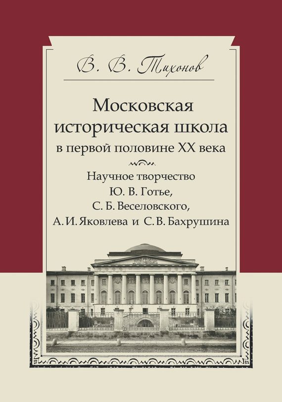 Обложка книги «Московская историческая школа в первой половине XX века. Научное творчество Ю. В. Готье, С. Б. Веселовского, А. И. Яковлева и С. В. Бахрушина»