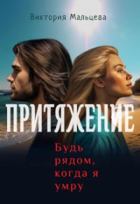 Обложка книги «Притяжение, будь рядом, когда я умру»