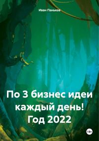 Обложка книги «По 3 бизнес идеи каждый день! Год 2022»