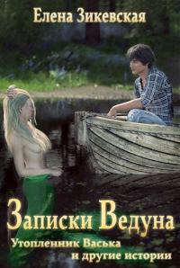 Обложка книги «Записки ведуна. Утопленник Васька и другие истории»