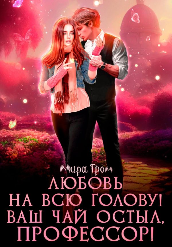 Обложка книги «Любовь на всю голову. Ваш чай остыл, профессор!»