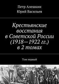 Обложка книги «Крестьянские восстания в Советской России (1918—1922 гг.) в 2 томах. Том первый»