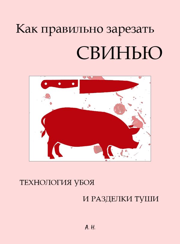 Обложка книги «Как правильно зарезать свинью. Технология убоя и разделки туши»