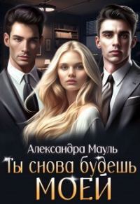 Обложка книги «Ты снова будешь моей (СИ)»