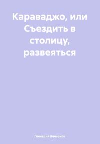 Обложка книги «Караваджо, или Съездить в столицу, развеяться»