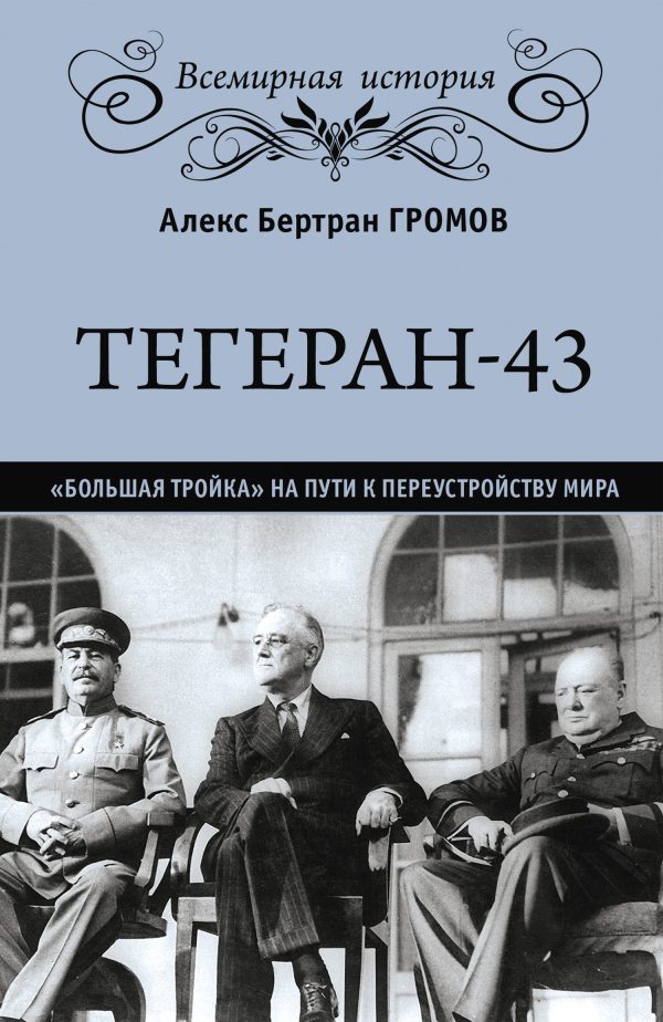 Обложка книги «Тегеран-43. «Большая тройка» на пути к переустройству мира»