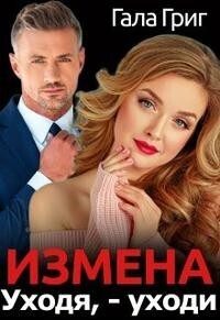 Обложка книги «Измена. Уходя, - уходи (СИ)»