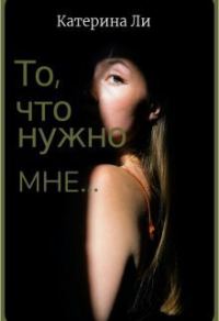 Обложка книги «То, что нужно мне... (СИ)»