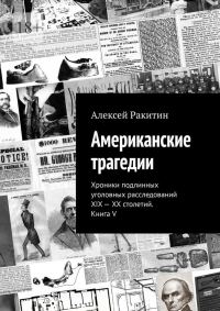 Обложка книги «Американские трагедии. Хроники подлинных уголовных расследований XIX–XX столетий. Книга V»