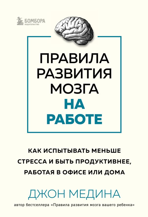 Обложка книги «Правила развития мозга на работе. Как испытывать меньше стресса и быть продуктивнее, работая в офисе или дома»