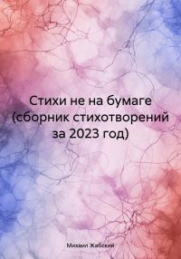 Обложка книги «Стихи не на бумаге (сборник стихотворений за 2023 год)»