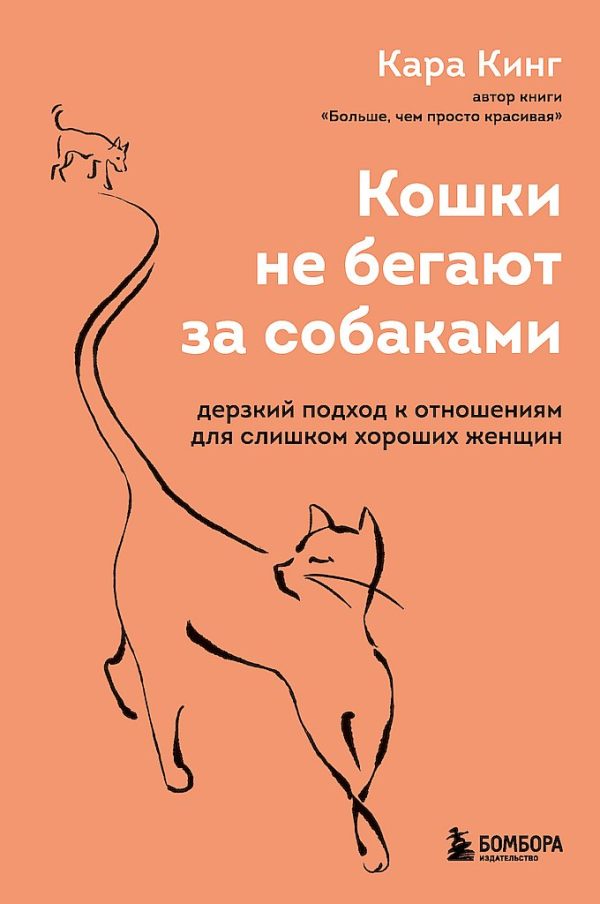 Обложка книги «Кошки не бегают за собаками. Дерзкий подход к отношениям для слишком хороших женщин»