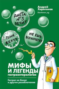 Обложка книги «Мифы и легенды гастроэнтерологии. Гастрит не болит и другие разоблачения»