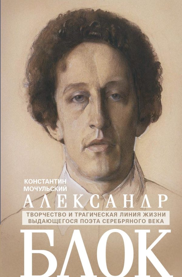 Обложка книги «Александр Блок. Творчество и трагическая линия жизни выдающегося поэта Серебряного века»