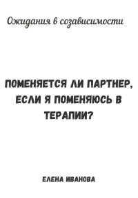 Обложка книги «Ожидания в созависимости. Поменяется ли партнер, если я поменяюсь в терапии?»