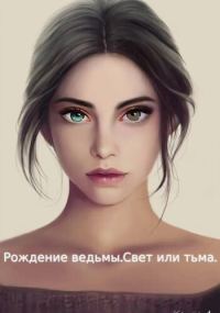 Обложка книги «Рождение ведьмы. Свет или тьма»