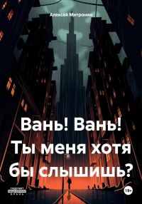 Обложка книги «Вань! Вань! Ты меня хотя бы слышишь?»