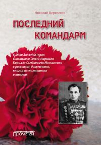 Обложка книги «Последний командарм. Судьба дважды Героя Советского Союза маршала Кирилла Семёновича Москаленко в рассказах, документах, книгах, воспоминаниях и пись»