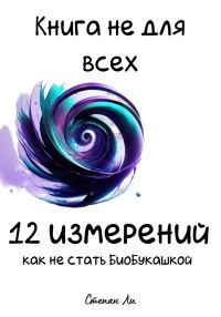 Обложка книги «Книга не для всех. 12 измерений: Как не стать БиоБукашкой»