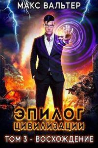 Обложка книги «Эпилог Цивилизации. Том 3 - Восхождение»