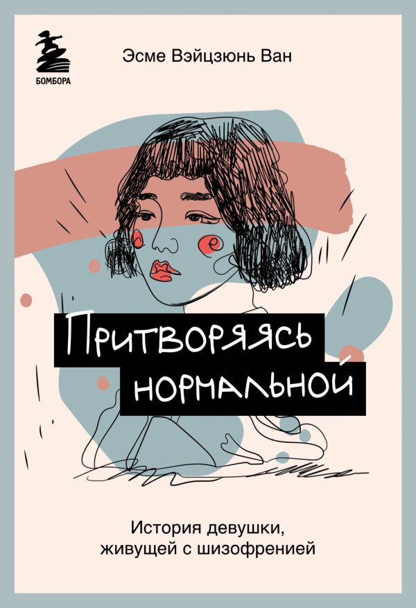 Обложка книги «Притворяясь нормальной. История девушки, живущей с шизофренией»
