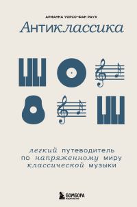 Обложка книги «Антиклассика. Легкий путеводитель по напряженному миру классической музыки»