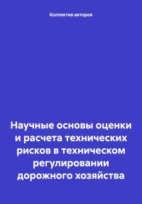 Обложка книги «Научные основы оценки и расчета технических рисков в техническом регулировании дорожного хозяйства»