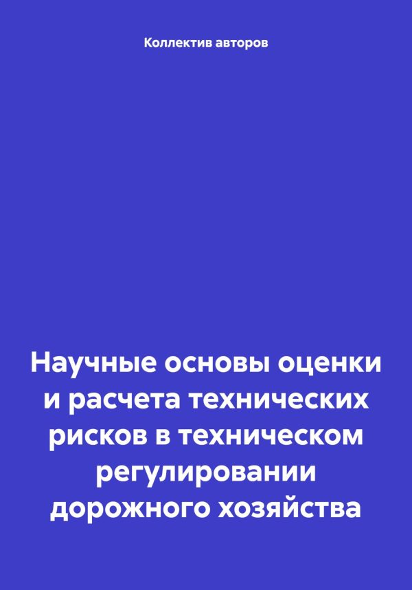 Обложка книги «Научные основы оценки и расчета технических рисков в техническом регулировании дорожного хозяйства»