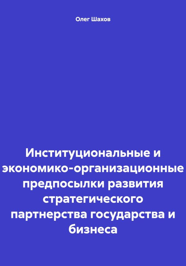 Обложка книги «Институциональные и экономико-организационные предпосылки развития стратегического партнерства государства и бизнеса»