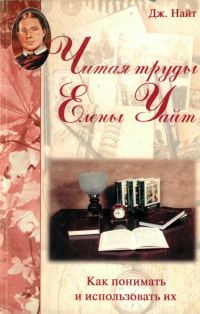 Обложка книги «Читая труды Елены Уайт Как их понимать и использовать»