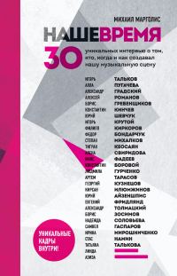Обложка книги «Наше время. 30 уникальных интервью о том, кто, когда и как создавал нашу музыкальную сцену»