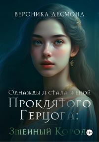 Обложка книги «Однажды я стала женой проклятого герцога: Змеиный Король»