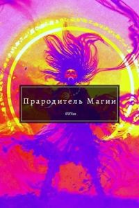 Обложка книги «Прародитель Магии. Том Последний»