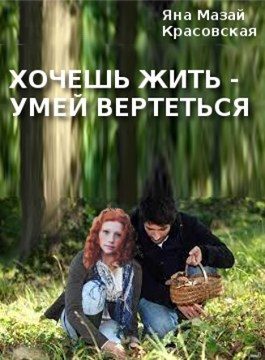 Обложка книги «Хочешь жить - умей вертеться»