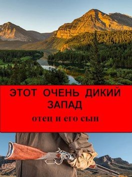 Обложка книги «Этот Очень Дикий Запад отец и его сын»
