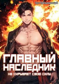 Обложка книги «Главный наследник НЕ скрывает свою силу. Том 6»
