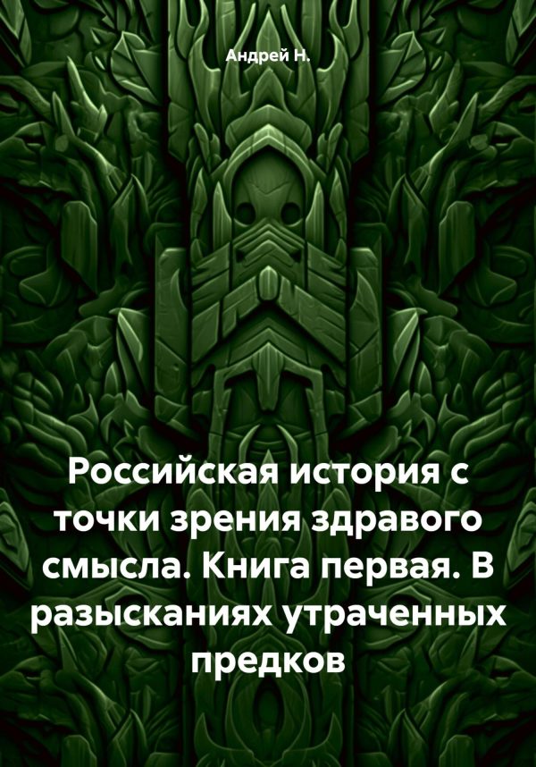 Обложка книги «Российская история с точки зрения здравого смысла. Книга первая. В разысканиях утраченных предков»
