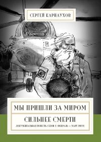 Обложка книги «Мы пришли за миром. Сильнее смерти. Документальная повесть. Первый сезон (февраль – март 2022 года)»