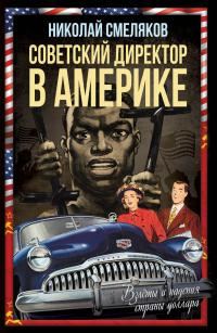 Обложка книги «Советский директор в Америке. Взлёты и падения страны доллара»