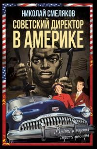 Обложка книги «Советский директор в Америке. Взлёты и падения страны доллара»