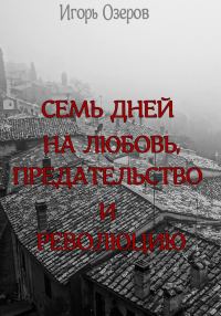 Обложка книги «Семь дней на любовь, предательство и революцию»