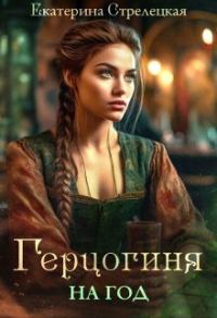 Обложка книги «Герцогиня на год, или Пробный брак с призванной»