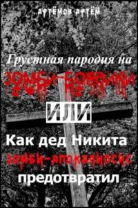 Обложка книги «Грустная пародия на зомби-боевики, или Как дед Никита зомбиапокалипсис предотвратил»