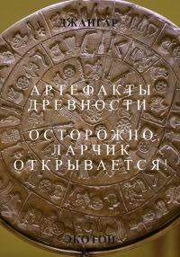 Обложка книги «Артефакты древности. Осторожно, ларчик открывается!»