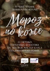 Обложка книги «Мороз по коже. 22 уютных святочных детектива от авторов мастер-курса Татьяны Гармаш-Роффе»