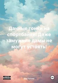 Обложка книги «Дачные гонки на спортбайке! Даже замужние дамы не могут устоять!»