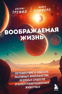 Обложка книги «Воображаемая жизнь. Путешествие в поисках разумных инопланетян, ледяных существ и супергравитационных животных»